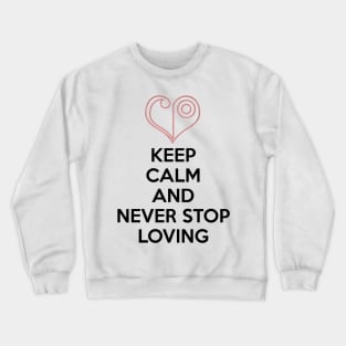 KEEP CALM AND NEVER STOP LOVING Crewneck Sweatshirt